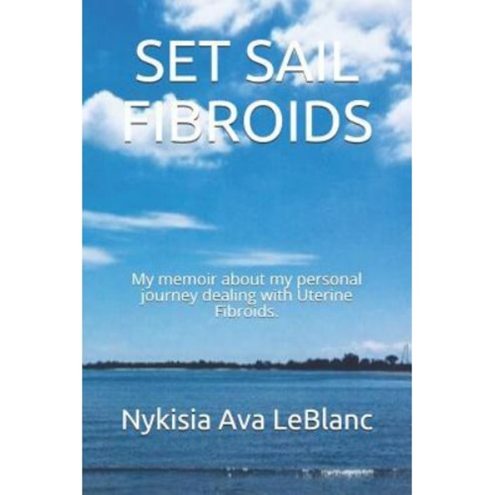 Set Sail Fibroids: My Memoir about My Personal Journey Dealing with Uterine book